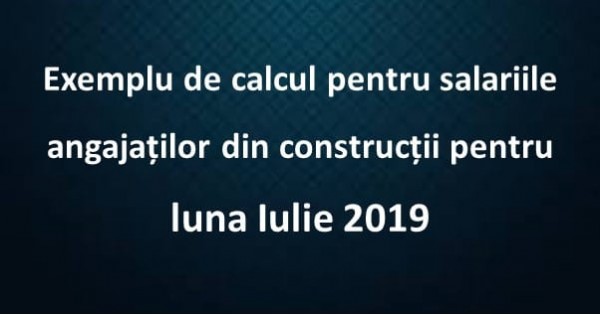 calcul salarii constructii iulie 2019