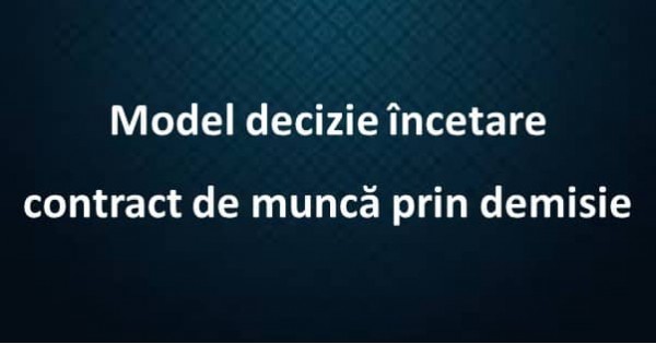 Model decizie încetare contract de muncă prin demisie - art. 81 din ...