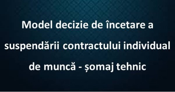 Model decizie încetare suspendare contract - șomaj tehnic ...